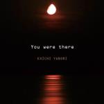 You were there